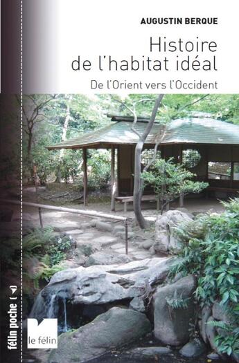 Couverture du livre « Histoire de l'habitat idéal ; de l'Orient vers l'Occident » de Augustin Berque aux éditions Felin