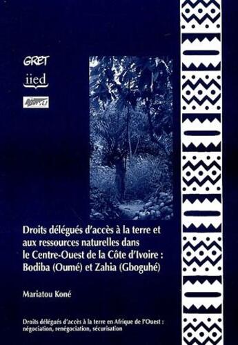 Couverture du livre « Droits délégués d'accès à la terre et aux ressources naturelles dans le Centre-Ouest de la Côte d'Ivoire : Bodiba (Oumé) et Zahia (Gboguhé) » de Mariatou Kone aux éditions Gret