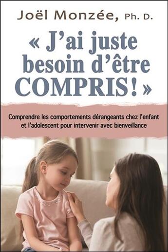 Couverture du livre « J'ai juste besoin d'être compris ! comprendre les comportements dérangeants chez l'enfant et l'adolescent pour intervenir avec bienveillance » de Joel Monzee aux éditions Dauphin Blanc