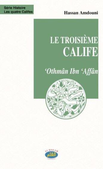 Couverture du livre « Le troisième calife ; 'Othmân Ibn 'Affân » de Hassan Amdouni aux éditions Al Qalam