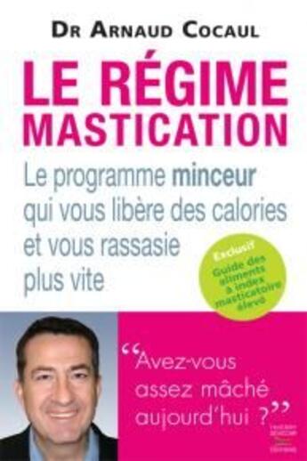 Couverture du livre « Le régime mastication ; le programme minceur qui vous libère des calories et vous rassasie plus vite » de Arnaud Cocaul aux éditions Thierry Souccar