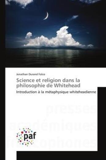 Couverture du livre « Science et religion dans la philosophie de Whitehead : Introduction à la métaphysique whiteheadienne » de Jonathan Durand Folco aux éditions Presses Academiques Francophones