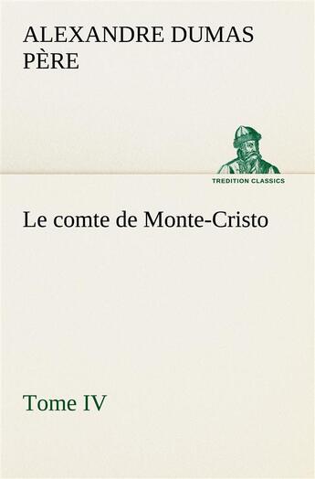 Couverture du livre « Le comte de monte-cristo, tome iv - le comte de monte cristo tome iv » de Dumas Pere Alexandre aux éditions Tredition