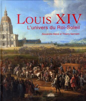 Couverture du livre « Louis xiv l univers du roi-soleil » de Maral/Sarmant aux éditions Tallandier