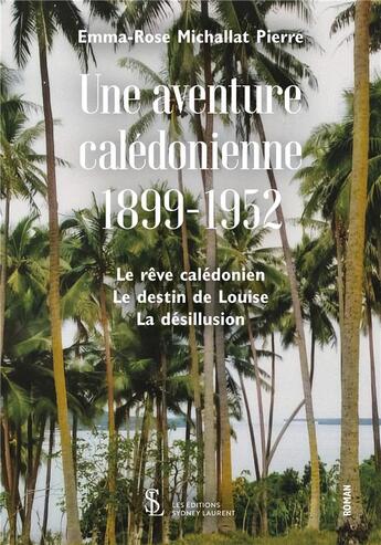 Couverture du livre « Une aventure caledonienne 1899-1952 - 1- le reve caledonien 2- le destin de louise 3- la desillusion » de Michallat Pierre E R aux éditions Sydney Laurent