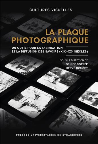 Couverture du livre « La plaque photographique : Un outil pour la fabrication et la diffusion des savoirs (XIX-XXe siècles) » de Herve Doucet et Denise Borlee aux éditions Pu De Strasbourg