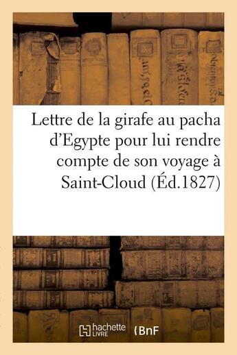 Couverture du livre « Lettre de la girafe au pacha d'egypte pour lui rendre compte de son voyage a saint-cloud (ed.1827) » de  aux éditions Hachette Bnf