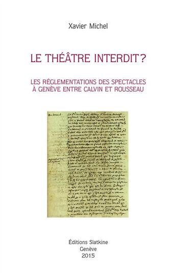 Couverture du livre « Le théâtre interdit ; les règlementations des spectacles à Genève entre Calvin et Rousseau » de Xavier Michel aux éditions Slatkine