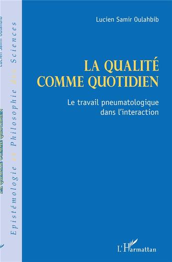 Couverture du livre « La qualité comme quotidien : le travail pneumatologique dans l'interaction » de Lucien-Samir Oulahbib aux éditions L'harmattan