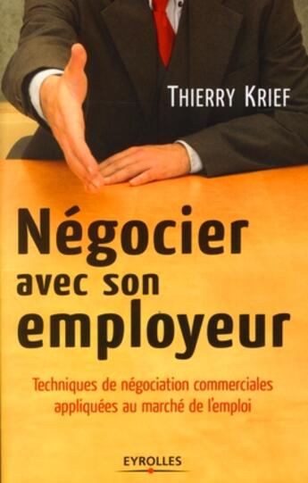 Couverture du livre « Négocier avec son employeur ; techniques de négociation commerciales appliquées au marché de l'emploi » de Thierry Krief aux éditions Organisation