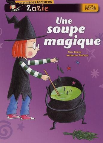 Couverture du livre « Zazie ; une soupe magique » de Rose Impey et Katharine Mcewen aux éditions Hatier