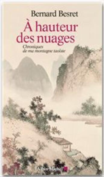 Couverture du livre « A hauteur des nuages : Chroniques de ma montagne taoïste » de Bernard Besret aux éditions Albin Michel