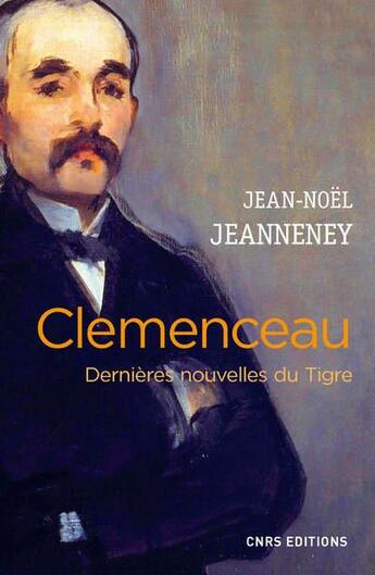 Couverture du livre « Clemenceau ; dernières nouvelles du Tigre » de Jean-Noel Jeanneney aux éditions Cnrs