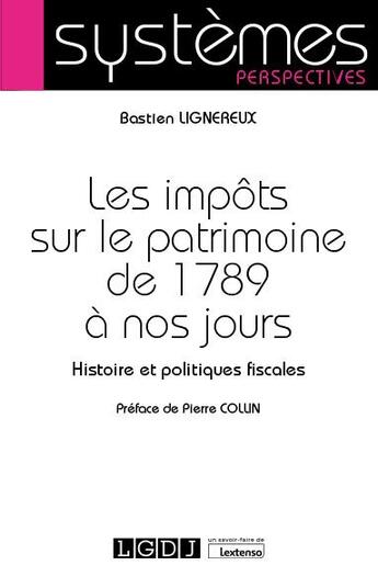 Couverture du livre « Les impôts sur le patrimoine de 1789 à nos jours : histoire et politiques fiscales » de Bastien Lignereux aux éditions Lgdj