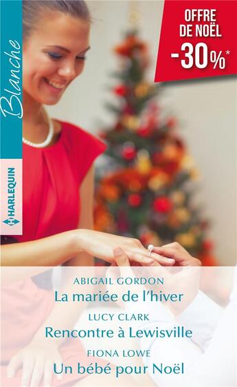 Couverture du livre « La mariée de l'hiver ; rencontre à Lewis ville ; un bébé pour Noël » de Abigail Gordon et Fiona Lowe et Lucy Clarck aux éditions Harlequin