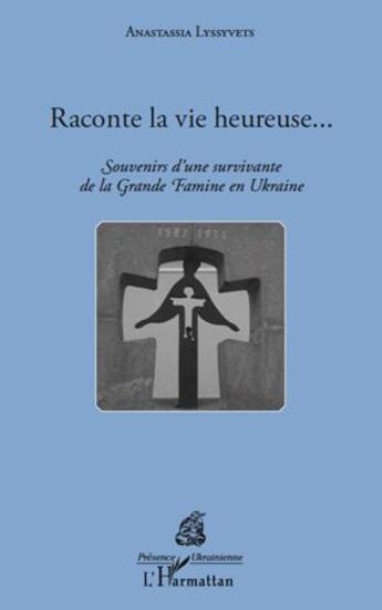 Couverture du livre « Raconte la vie heureuse... souvenirs d'une survivante de la Grande Famine en Ukraine » de Anastassia Lyssyvets aux éditions L'harmattan