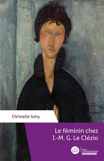 Couverture du livre « Le féminin chez J.-M.G. Le Clézio » de Christelle Sohy aux éditions Le Manuscrit