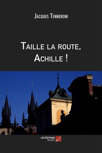 Couverture du livre « Taille la route, Achille ! » de Jacques Tenneroni aux éditions Editions Du Net