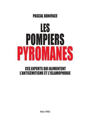 Couverture du livre « Les pompiers pyromanes :ces experts qui alimentent l'antisémitisme et l'islamophobie » de Pascal Boniface aux éditions Max Milo