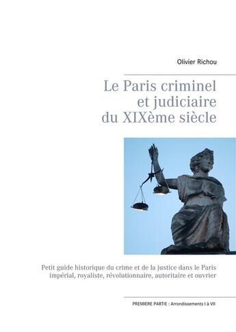 Couverture du livre « Le Paris criminel et judiciaire du XIXème siècle ; arrondissements I à VII » de Richou Olivier aux éditions Books On Demand