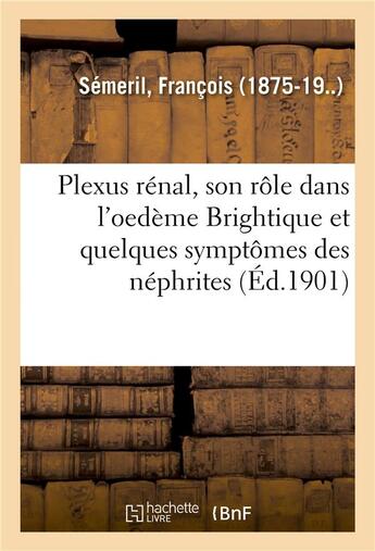 Couverture du livre « Plexus renal, son role dans l'oedeme brightique et quelques symptomes des nephrites » de Semeril Francois aux éditions Hachette Bnf