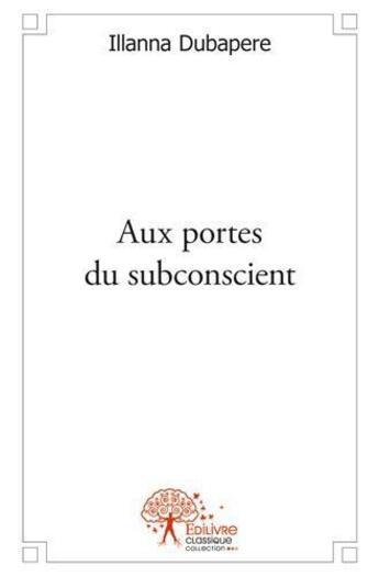 Couverture du livre « Aux portes du subconscient » de Dubapere Illanna aux éditions Edilivre