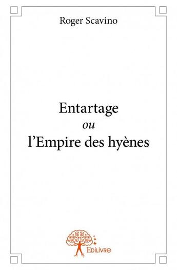 Couverture du livre « Entartage ou l'empire des hyènes » de Roger Scavino aux éditions Edilivre