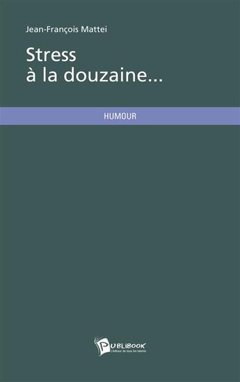 Couverture du livre « Stress à la douzaine... » de Jean-Francois Mattei aux éditions Publibook