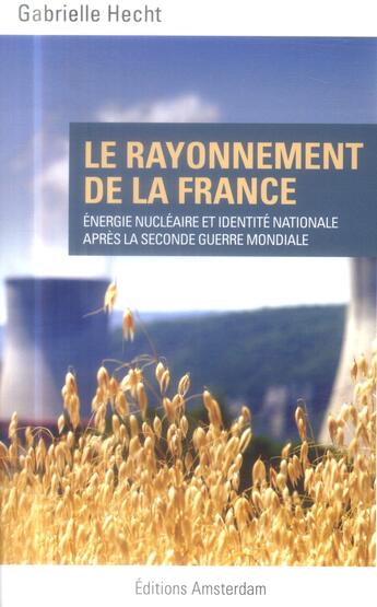 Couverture du livre « Le rayonnement de la France ; énergie nucléaire et identité nationale après la seconde guerre mondiale » de Gabrielle Hecht aux éditions Amsterdam