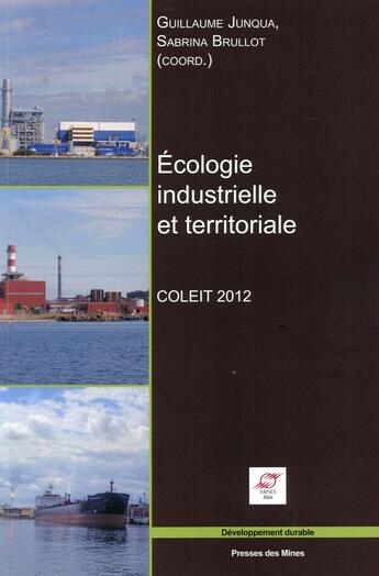 Couverture du livre « Écologie industrielle et territoriale ; colloque interdisciplinaire sur l'écologie industrielle et territoriale 2012 » de Guillaume Junqua aux éditions Presses De L'ecole Des Mines