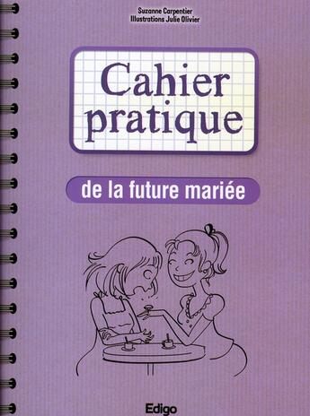 Couverture du livre « Cahier pratique de la future mariée » de Suzanne Carpentier et Julie Olivier aux éditions Edigo