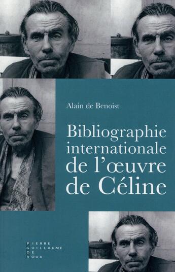 Couverture du livre « Bibliographie internationale de l'oeuvre de Louis-Ferdinand Céline » de Alain De Benoist aux éditions Pierre-guillaume De Roux