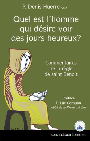 Couverture du livre « Quel est l'homme qui désire voir des jours heureux ? : commentaires de la règle de saint Benoît » de Denis Huerre aux éditions Saint-leger