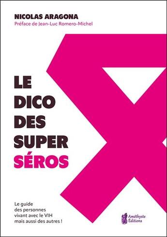 Couverture du livre « Le Dico des super séros : Le guide des personnes vivants avec le VIH mais aussi des autres ! » de Nicolas Aragona aux éditions Amethyste