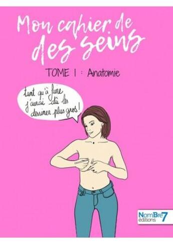 Couverture du livre « Mon cahier de des seins Tome 1 : anatomie » de Marine Le Mercier aux éditions Nombre 7