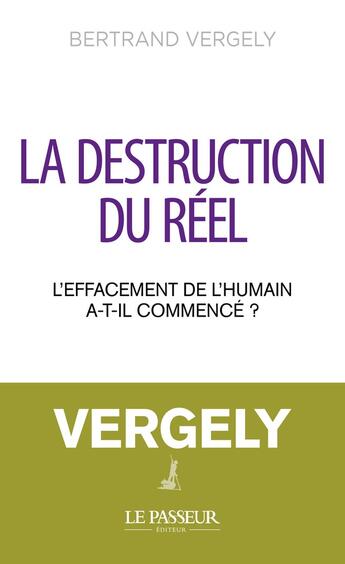 Couverture du livre « La destruction du réel : L'effacement de l'humain a-t-il commencé ? » de Bertrand Vergely aux éditions Le Passeur