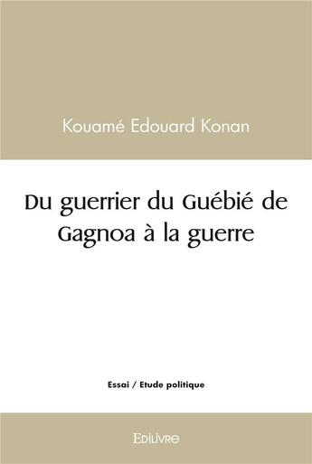 Couverture du livre « Du guerrier du guebie de gagnoa a la guerre » de Konan Kouame Edouard aux éditions Edilivre