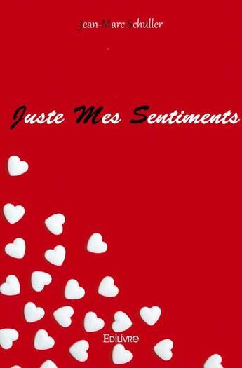 Couverture du livre « Juste mes sentiments » de Schuller Jean-Marc aux éditions Edilivre