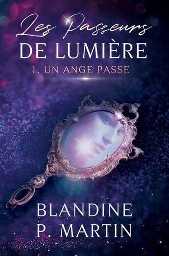 Couverture du livre « Les passeurs de lumière Tome 1 : Un ange passe » de Blandine P. Martin aux éditions Editions Bpm