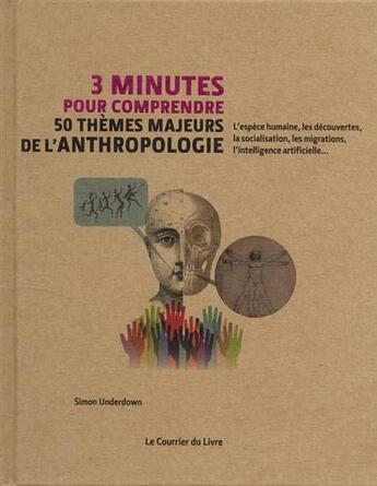 Couverture du livre « 3 minutes pour comprendre : 50 thèmes majeurs de l'anthropologie » de Simon Underdown aux éditions Courrier Du Livre