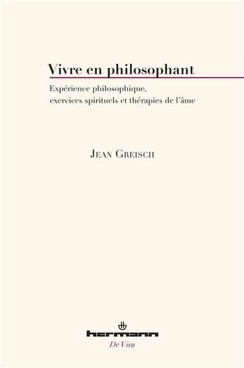 Couverture du livre « Vivre en philosophant - e xperience philosophique, exercices spirituels et therapies de l'ame » de Jean Greisch aux éditions Hermann