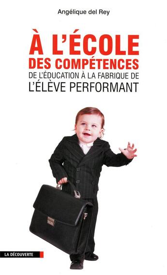 Couverture du livre « À l'école des compétences ; de l'éducation à la fabrique de l'élève performant » de Angelique Del Rey aux éditions La Decouverte