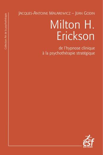 Couverture du livre « Milton H. Erickson ; de l'hypnose clinique à la psychothérapie stratégique » de Jacques-Antoine Malarewicz et Jean Godin aux éditions Esf