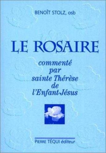 Couverture du livre « Le rosaire commenté par sainte Thérèse de l'Enfant-Jésus » de Benoit Stolz aux éditions Tequi