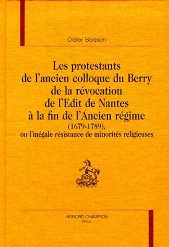 Couverture du livre « Les protestants de l'ancien colloque du Berry de la révocation de l'Edit de Nantes à la fin de l'ancien regime (1679-1789) » de Didier Boisson aux éditions Honore Champion