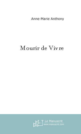 Couverture du livre « Mourir de vivre » de Anne-Marie Anthony aux éditions Le Manuscrit