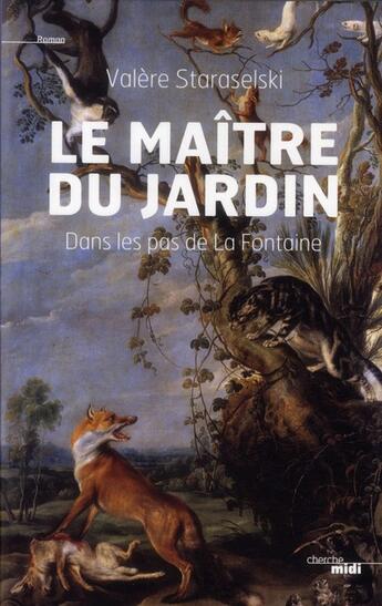 Couverture du livre « Le maître du jardin ; dans les pas de La Fontaine » de Valere Staraselski aux éditions Cherche Midi