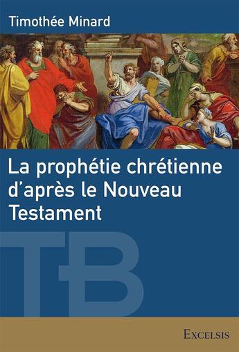 Couverture du livre « La prophétie chrétienne d'après le Nouveau Testament » de Timothée Minard aux éditions Excelsis