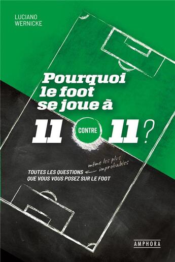 Couverture du livre « Pourquoi le foot se joue à 11 contre 11 ? toutes les questions (même les plus improbables) que vous vous posez sur le foot » de Luciano Wernicke aux éditions Amphora