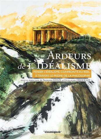 Couverture du livre « ARDEURS DE L'IDEALISME : Penser l'idéalisme confronté au réel à travers le prisme de la philosophie » de Dreidemie/Buee/Pages aux éditions Cosmogone